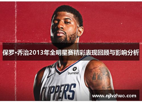 保罗·乔治2013年全明星赛精彩表现回顾与影响分析