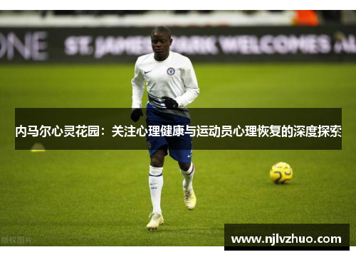 内马尔心灵花园：关注心理健康与运动员心理恢复的深度探索