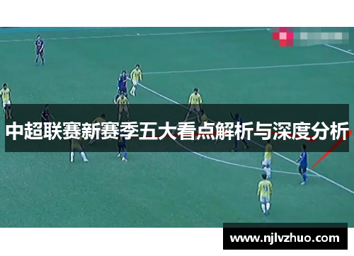 中超联赛新赛季五大看点解析与深度分析