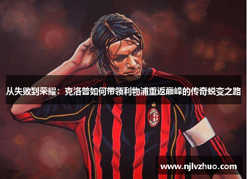 从失败到荣耀：克洛普如何带领利物浦重返巅峰的传奇蜕变之路