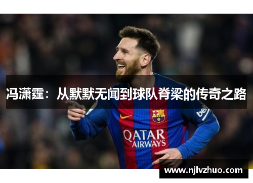 冯潇霆：从默默无闻到球队脊梁的传奇之路