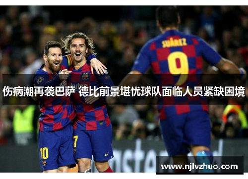伤病潮再袭巴萨 德比前景堪忧球队面临人员紧缺困境