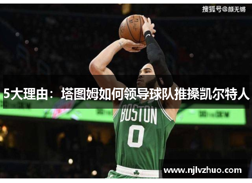 5大理由：塔图姆如何领导球队推搡凯尔特人