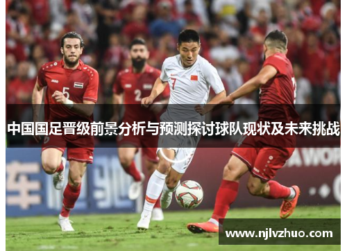 中国国足晋级前景分析与预测探讨球队现状及未来挑战