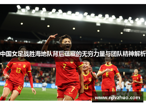 中国女足战胜海地队背后蕴藏的无穷力量与团队精神解析