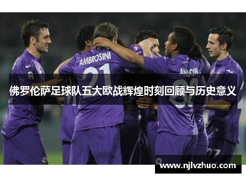 佛罗伦萨足球队五大欧战辉煌时刻回顾与历史意义