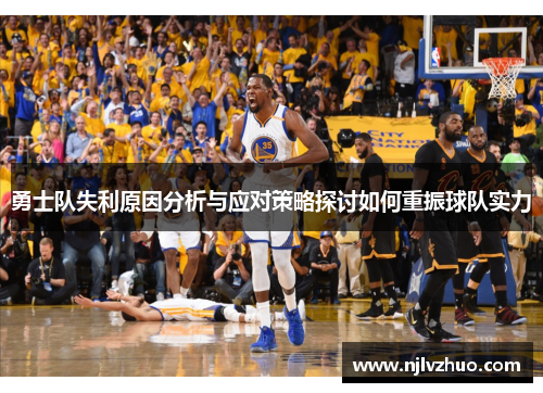 勇士队失利原因分析与应对策略探讨如何重振球队实力