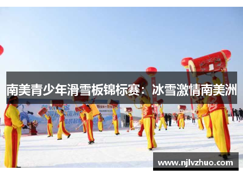 南美青少年滑雪板锦标赛：冰雪激情南美洲