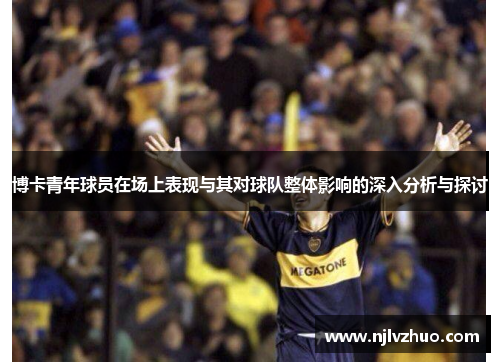 博卡青年球员在场上表现与其对球队整体影响的深入分析与探讨