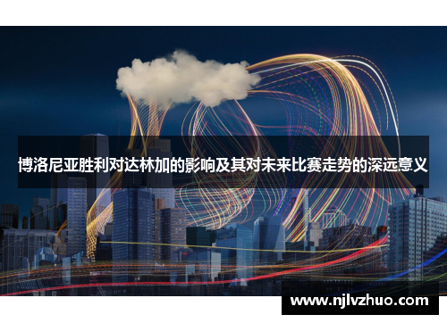 博洛尼亚胜利对达林加的影响及其对未来比赛走势的深远意义