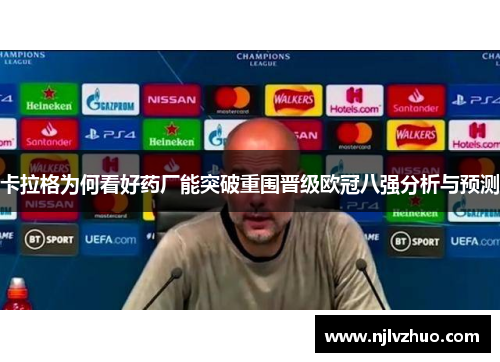卡拉格为何看好药厂能突破重围晋级欧冠八强分析与预测