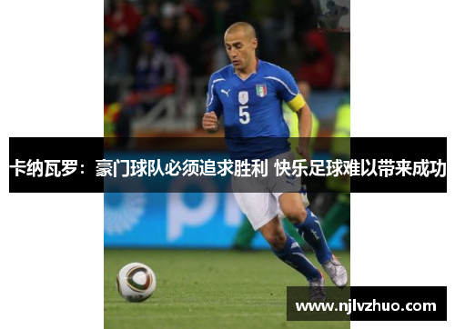 卡纳瓦罗：豪门球队必须追求胜利 快乐足球难以带来成功