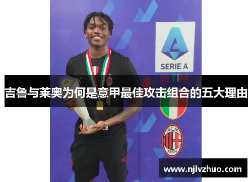 吉鲁与莱奥为何是意甲最佳攻击组合的五大理由