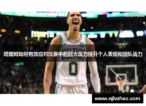 塔图姆如何有效应对比赛中的巨大压力提升个人表现和团队战力