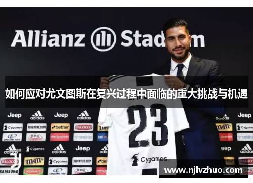 如何应对尤文图斯在复兴过程中面临的重大挑战与机遇