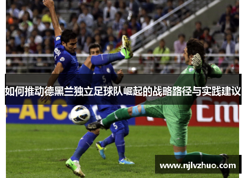 如何推动德黑兰独立足球队崛起的战略路径与实践建议